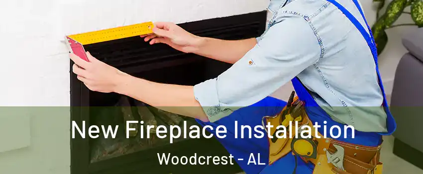 New Fireplace Installation Woodcrest - AL