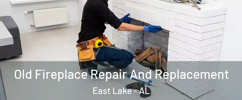 Old Fireplace Repair And Replacement East Lake - AL