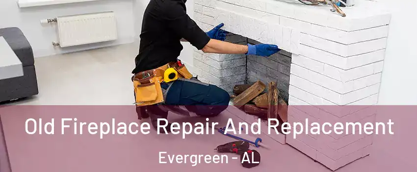 Old Fireplace Repair And Replacement Evergreen - AL