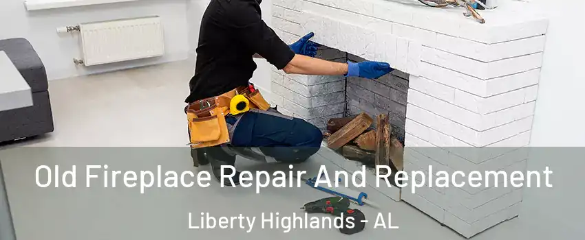 Old Fireplace Repair And Replacement Liberty Highlands - AL