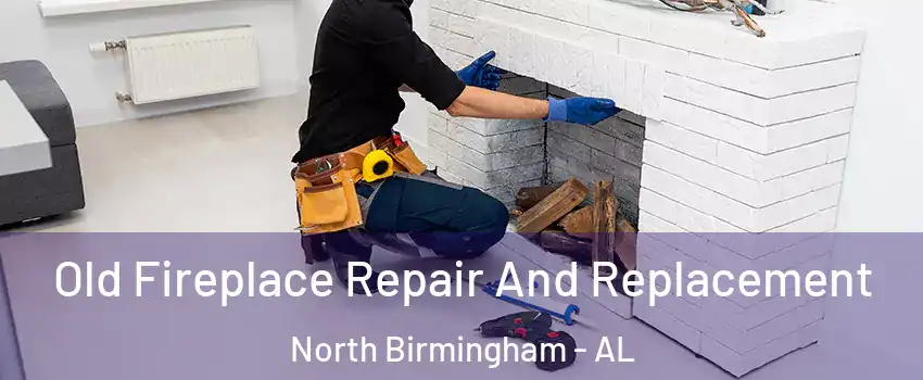 Old Fireplace Repair And Replacement North Birmingham - AL