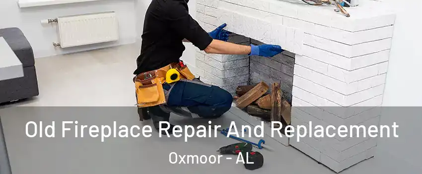 Old Fireplace Repair And Replacement Oxmoor - AL