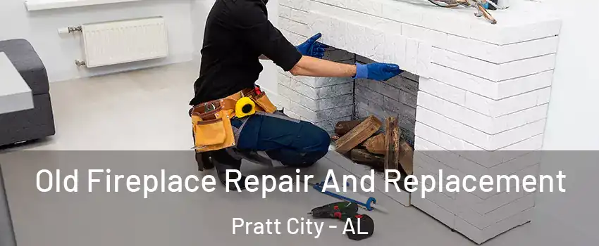 Old Fireplace Repair And Replacement Pratt City - AL