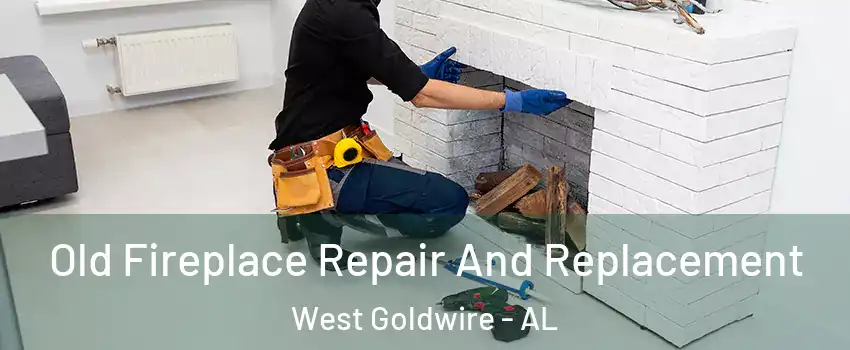 Old Fireplace Repair And Replacement West Goldwire - AL