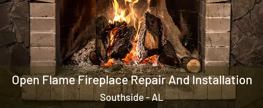 Open Flame Fireplace Repair And Installation Southside - AL