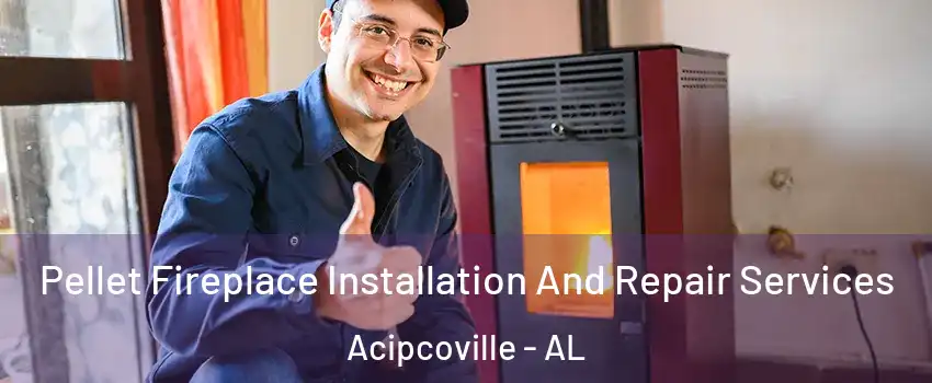 Pellet Fireplace Installation And Repair Services Acipcoville - AL