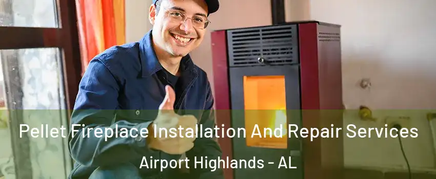 Pellet Fireplace Installation And Repair Services Airport Highlands - AL