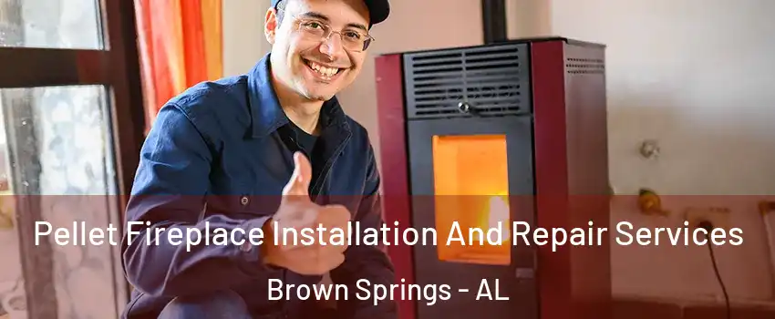 Pellet Fireplace Installation And Repair Services Brown Springs - AL