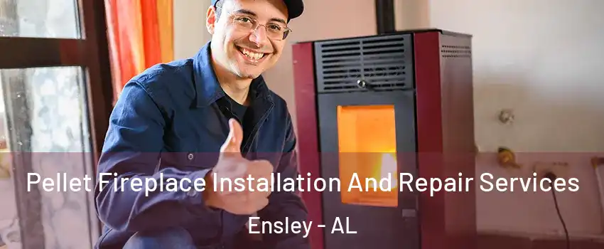 Pellet Fireplace Installation And Repair Services Ensley - AL