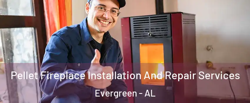 Pellet Fireplace Installation And Repair Services Evergreen - AL