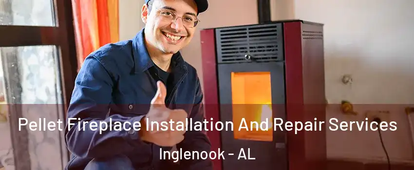 Pellet Fireplace Installation And Repair Services Inglenook - AL
