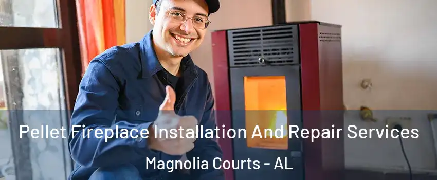Pellet Fireplace Installation And Repair Services Magnolia Courts - AL