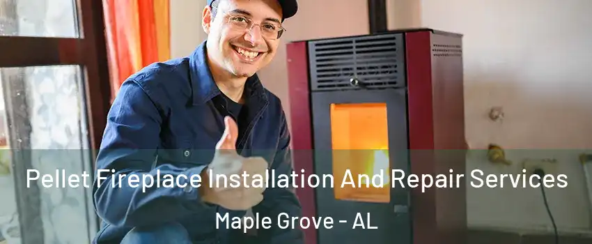 Pellet Fireplace Installation And Repair Services Maple Grove - AL