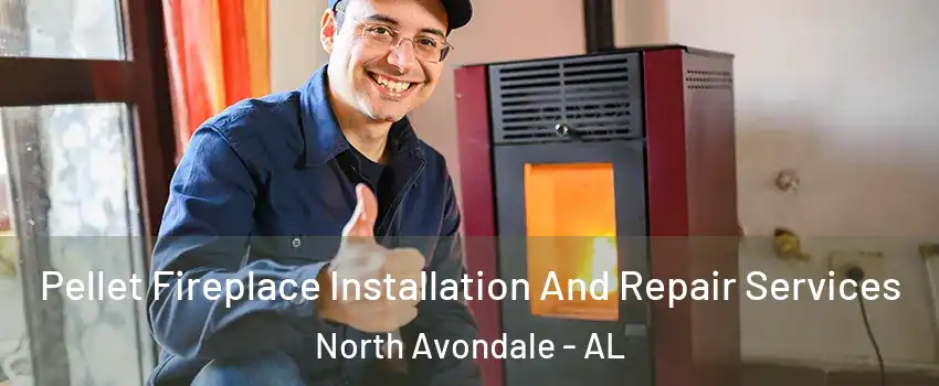 Pellet Fireplace Installation And Repair Services North Avondale - AL