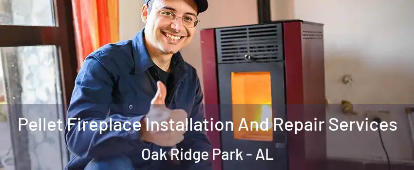 Pellet Fireplace Installation And Repair Services Oak Ridge Park - AL