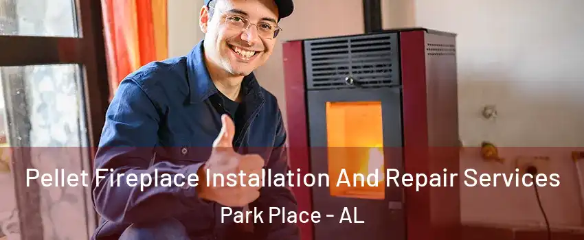 Pellet Fireplace Installation And Repair Services Park Place - AL