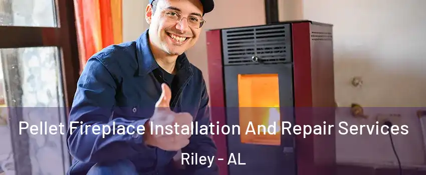 Pellet Fireplace Installation And Repair Services Riley - AL