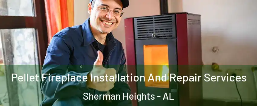 Pellet Fireplace Installation And Repair Services Sherman Heights - AL