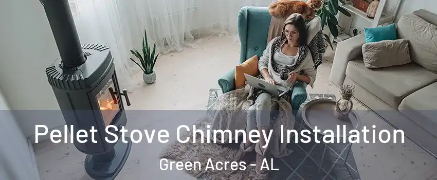 Pellet Stove Chimney Installation Green Acres - AL