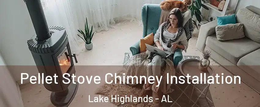 Pellet Stove Chimney Installation Lake Highlands - AL