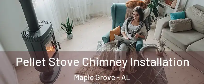 Pellet Stove Chimney Installation Maple Grove - AL