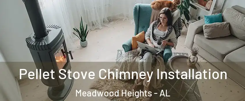 Pellet Stove Chimney Installation Meadwood Heights - AL