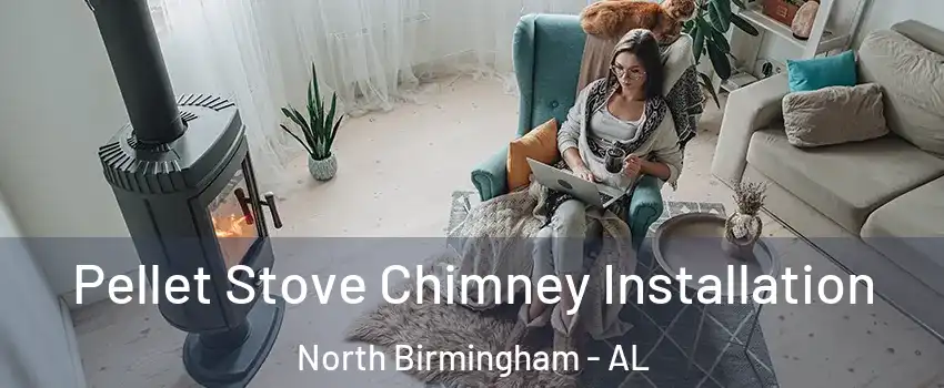 Pellet Stove Chimney Installation North Birmingham - AL