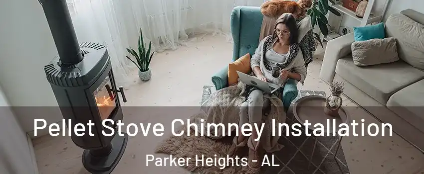 Pellet Stove Chimney Installation Parker Heights - AL