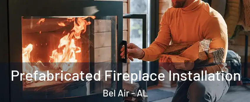 Prefabricated Fireplace Installation Bel Air - AL