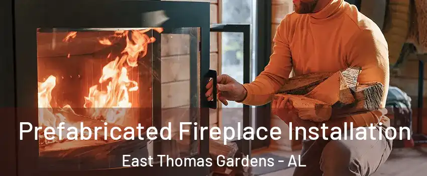 Prefabricated Fireplace Installation East Thomas Gardens - AL