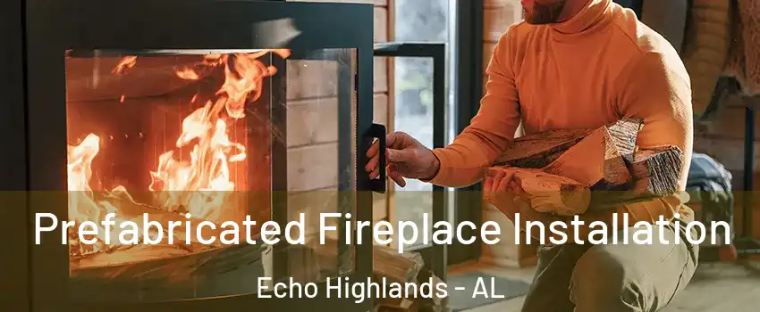 Prefabricated Fireplace Installation Echo Highlands - AL