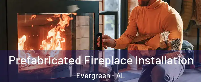 Prefabricated Fireplace Installation Evergreen - AL