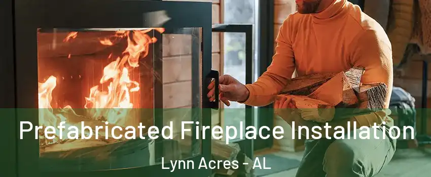 Prefabricated Fireplace Installation Lynn Acres - AL