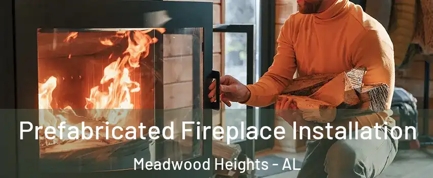 Prefabricated Fireplace Installation Meadwood Heights - AL
