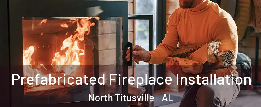 Prefabricated Fireplace Installation North Titusville - AL