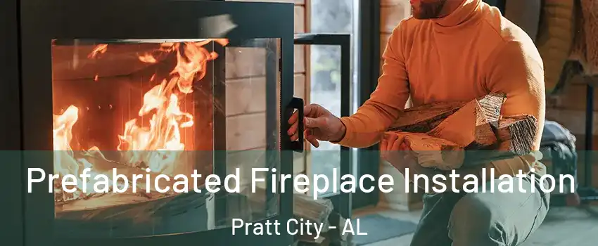 Prefabricated Fireplace Installation Pratt City - AL