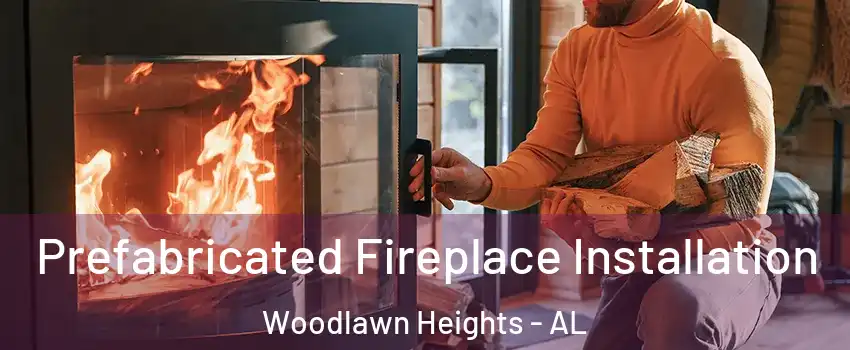 Prefabricated Fireplace Installation Woodlawn Heights - AL