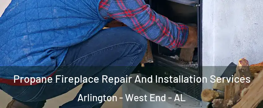 Propane Fireplace Repair And Installation Services Arlington - West End - AL