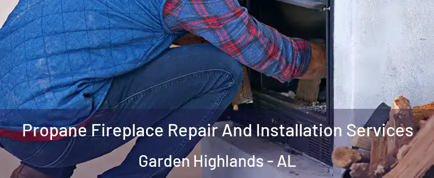 Propane Fireplace Repair And Installation Services Garden Highlands - AL