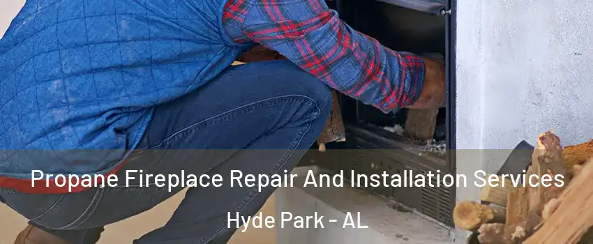 Propane Fireplace Repair And Installation Services Hyde Park - AL