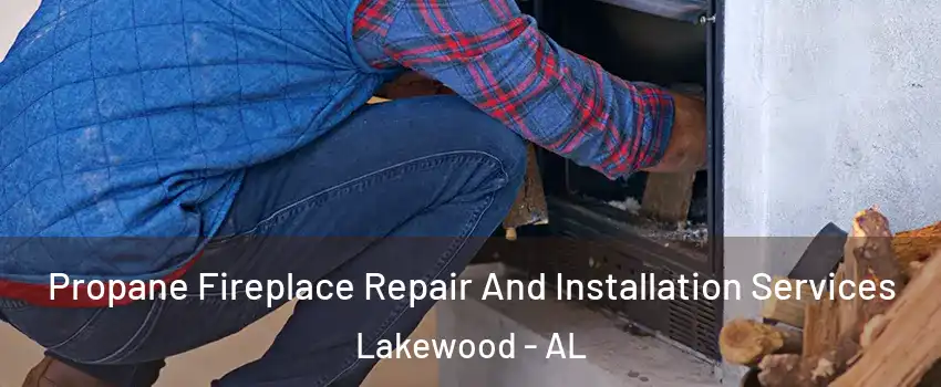 Propane Fireplace Repair And Installation Services Lakewood - AL