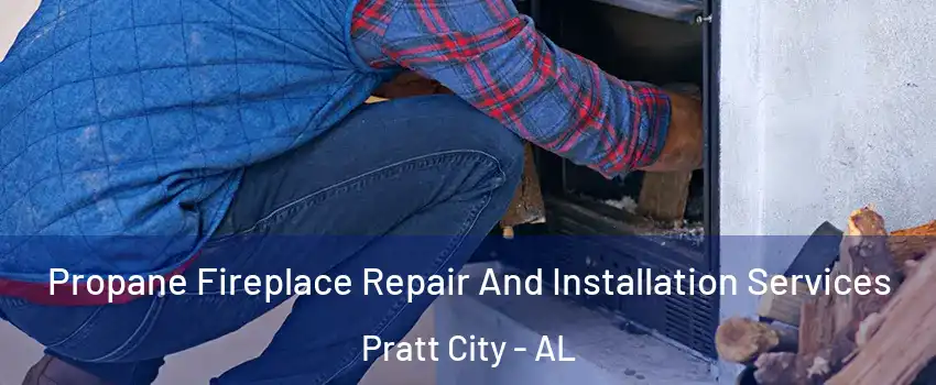 Propane Fireplace Repair And Installation Services Pratt City - AL