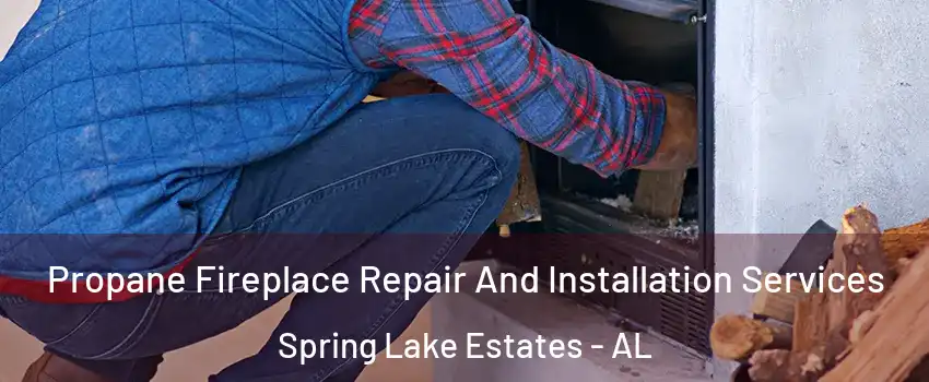 Propane Fireplace Repair And Installation Services Spring Lake Estates - AL
