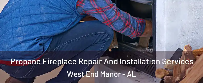 Propane Fireplace Repair And Installation Services West End Manor - AL