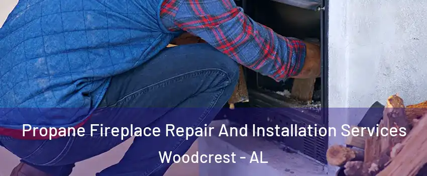 Propane Fireplace Repair And Installation Services Woodcrest - AL