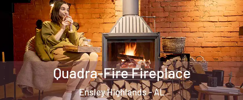 Quadra-Fire Fireplace Ensley Highlands - AL