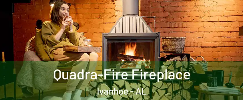 Quadra-Fire Fireplace Ivanhoe - AL