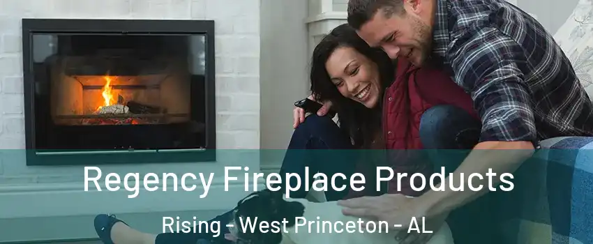 Regency Fireplace Products Rising - West Princeton - AL