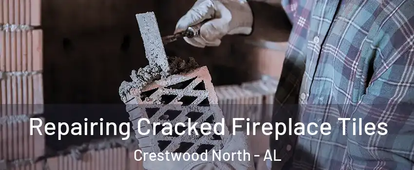 Repairing Cracked Fireplace Tiles Crestwood North - AL