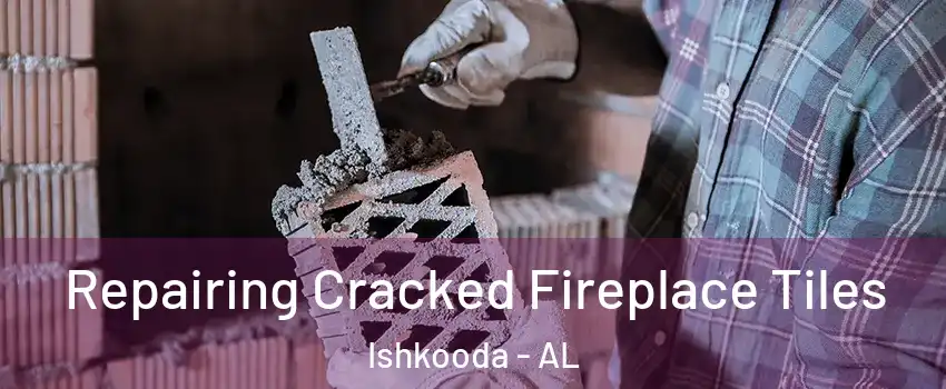 Repairing Cracked Fireplace Tiles Ishkooda - AL